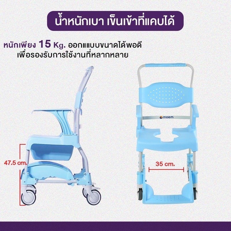 รถเข็นนั่งขับถ่าย และอาบน้ำโมเอม MOEM มาพร้อมถังรองถ่าย สามารถใช้งานได้ทั้งภายในบ้าน และนอกสถานที่ รับน้ำหนักได้สูงสุด 150 kg. ผลิตภัณฑ์จากประเทศสเปน